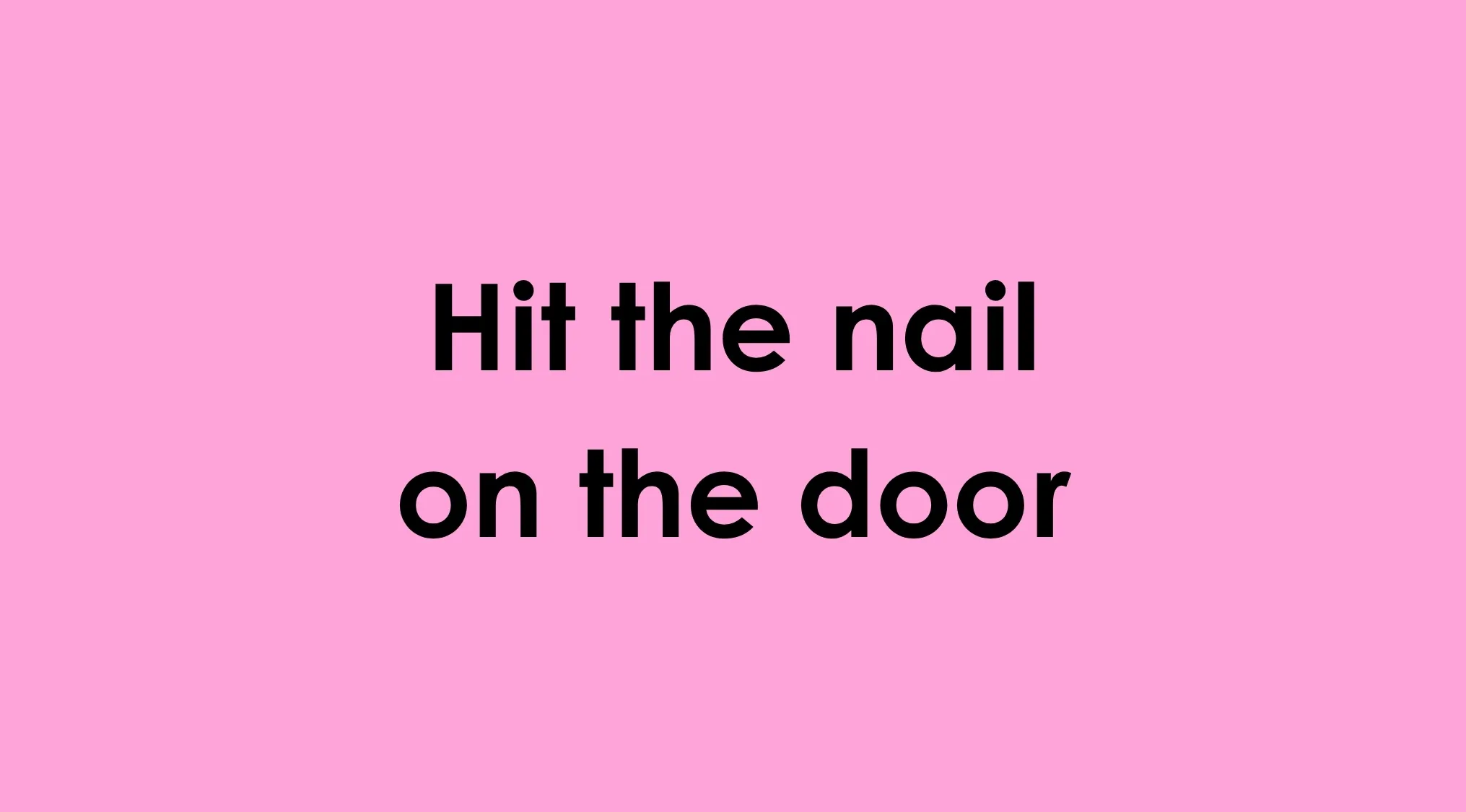 Image shows the idiom 'Hit the nail on the door' to identify the actual idiom.