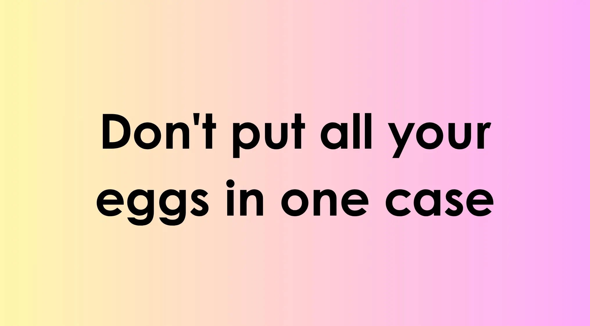 Text displaying the incorrect idiom Dont put all your eggs in one case to rewrite the idiom correctly.