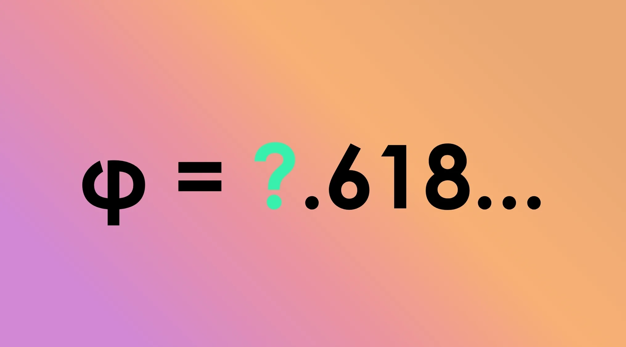 The Greek letter phi and the number .618... with a question mark, posing a question about the golden ratio's first digit.