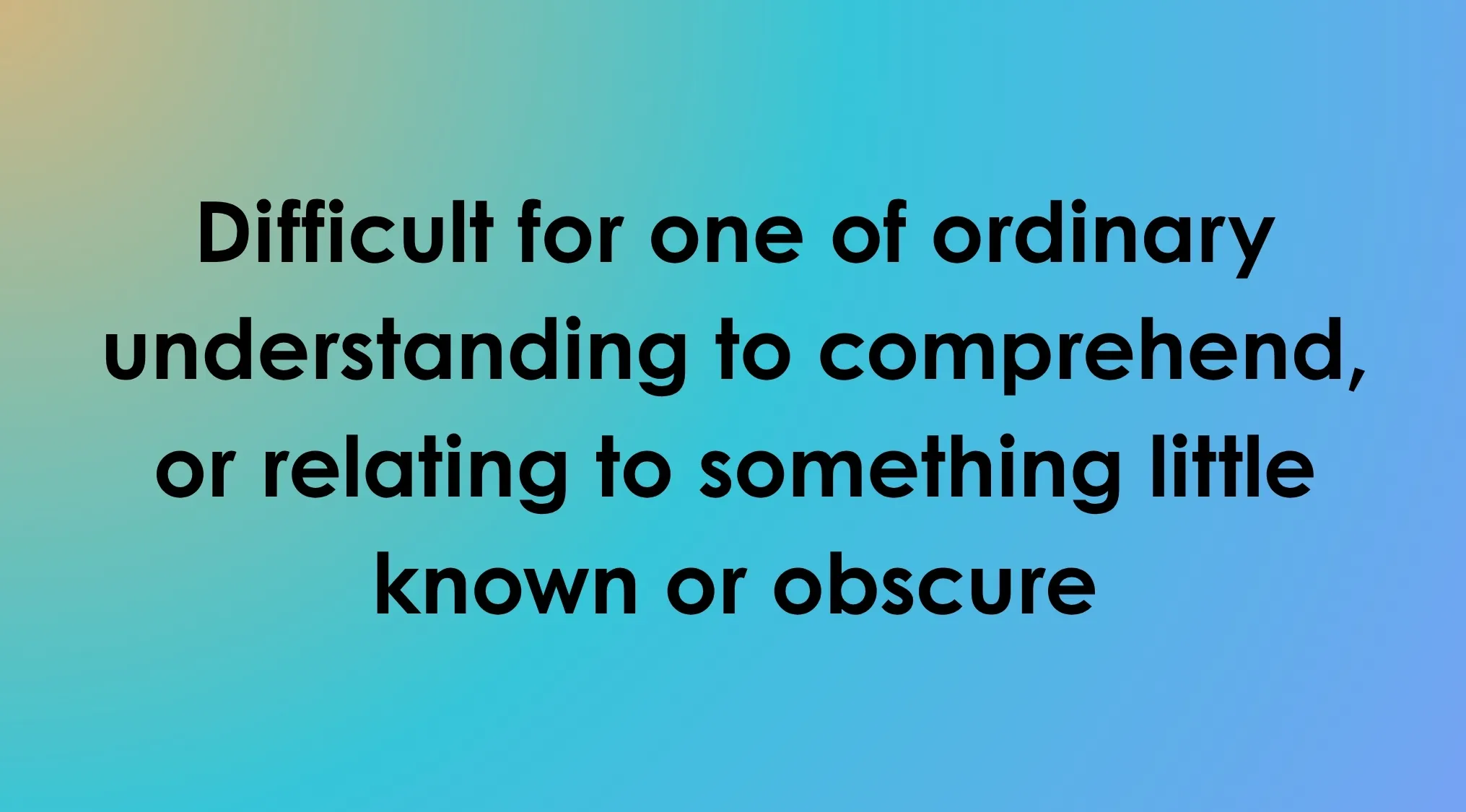 Smart People Words: Match the definition to the right word. Difficult to comprehend, relating to something obscure.