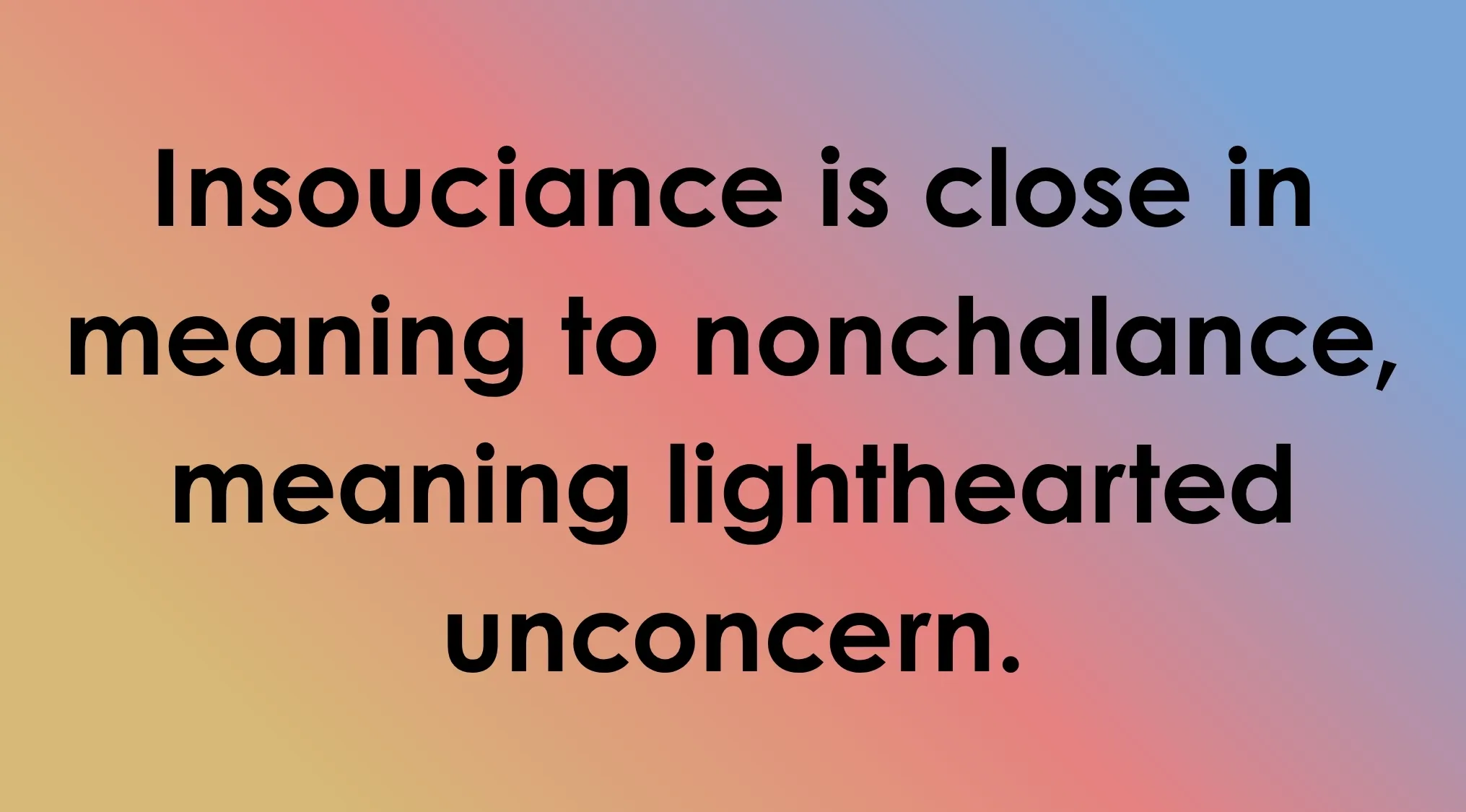 Smart people words: True or false, insouciance is close in meaning to nonchalance?
