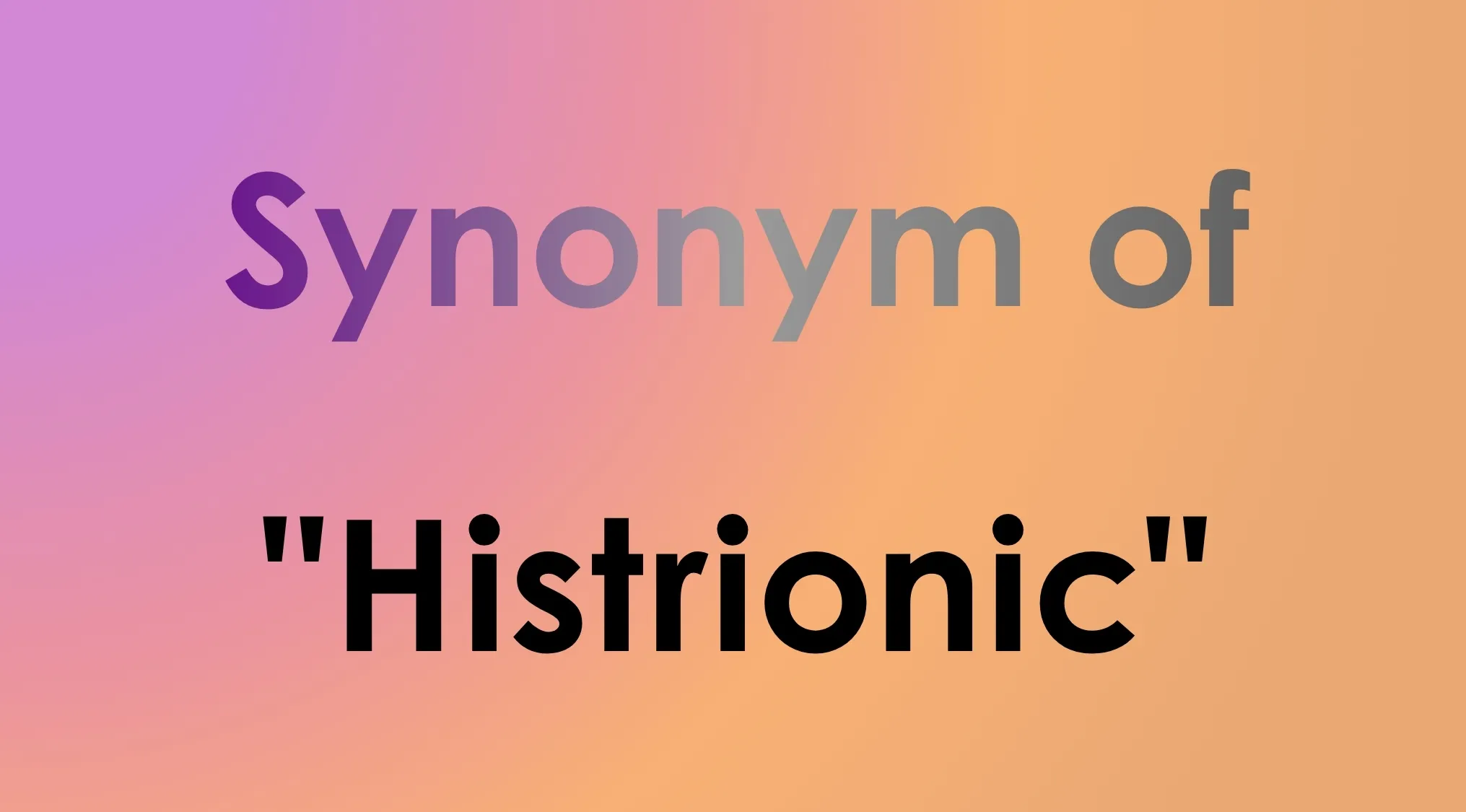 Smart people words: Which word refers to a similar concept as histrionic?