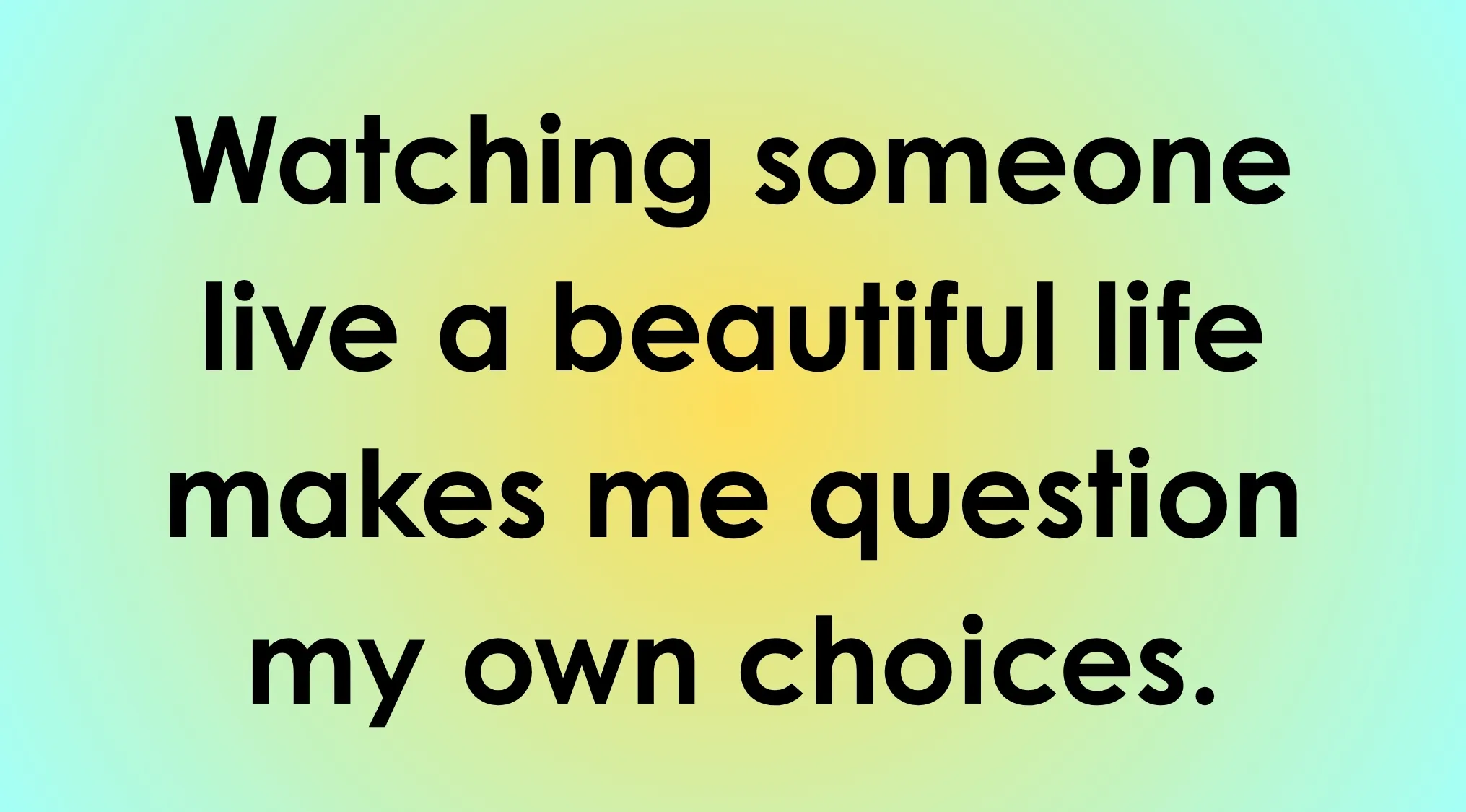 Text on a gradient background that reads: Watching someone live a beautiful life makes me question my own choices, related to what triggers envy.