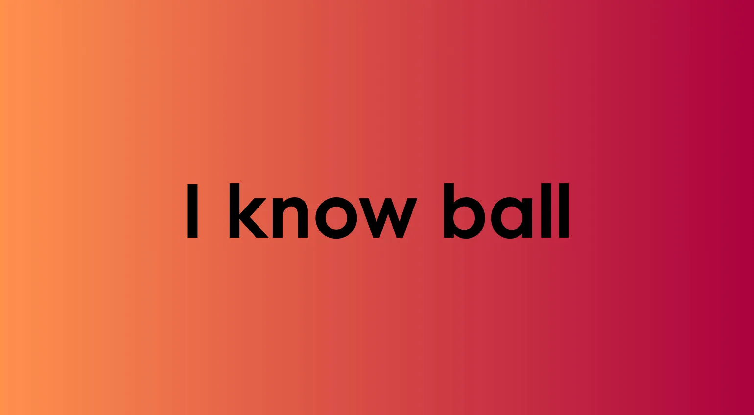 TikTok and Gen Z Slang Quiz question: Text on an orange and red gradient background reads I know ball.