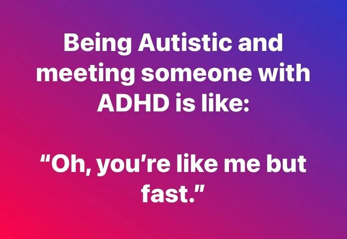 A meme on a red-blue gradient background about Autistic people meeting someone with ADHD, saying Oh, you're like me but fast.