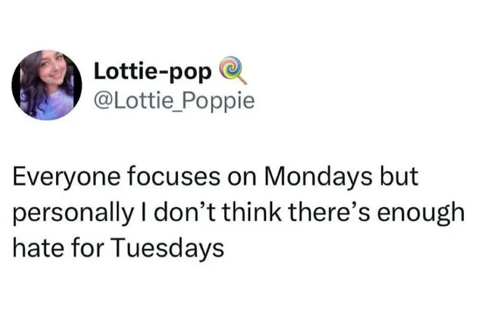 A social media post about surprisingly honest posts: Everyone focuses on Mondays, but there is not enough hate for Tuesdays.