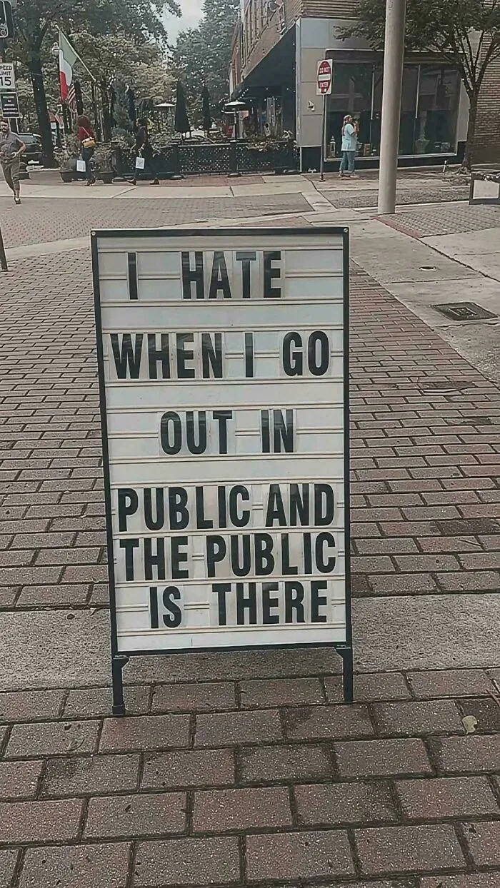 A sign on a sidewalk with an honest post: I HATE WHEN I GO OUT IN PUBLIC AND THE PUBLIC IS THERE.