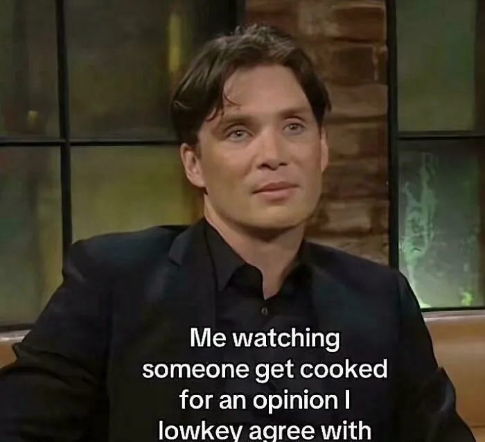 A surprisingly honest post meme of a man watching someone get cooked for an opinion he agrees with.