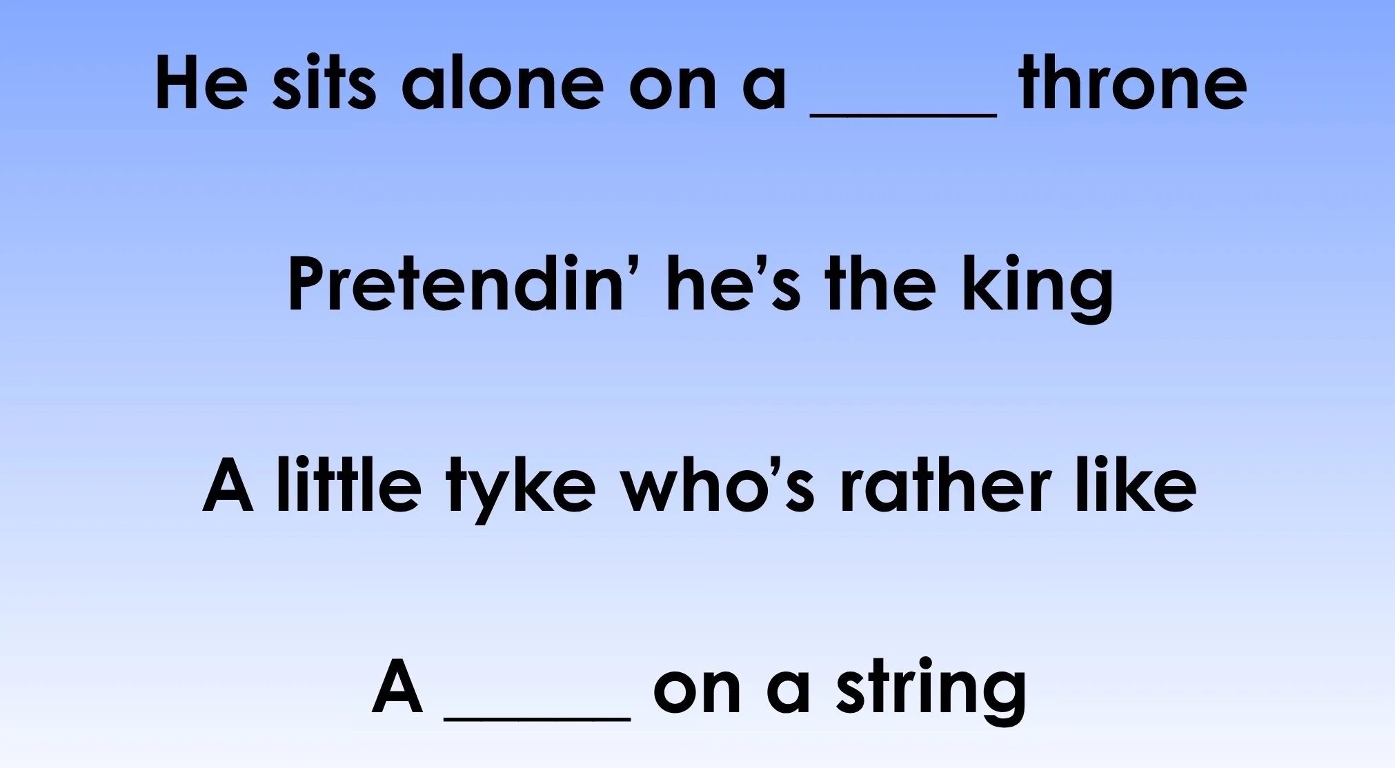 Guess the Disney song lyrics: He sits alone on a ____ throne... a ____ on a string. Fill in the missing words!