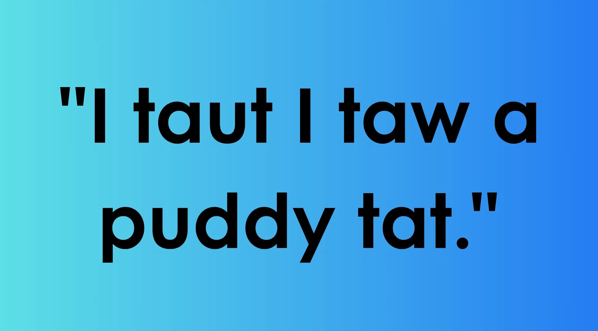 The phrase "I taut I taw a puddy tat." against a blue gradient, a famous cartoon character's line.