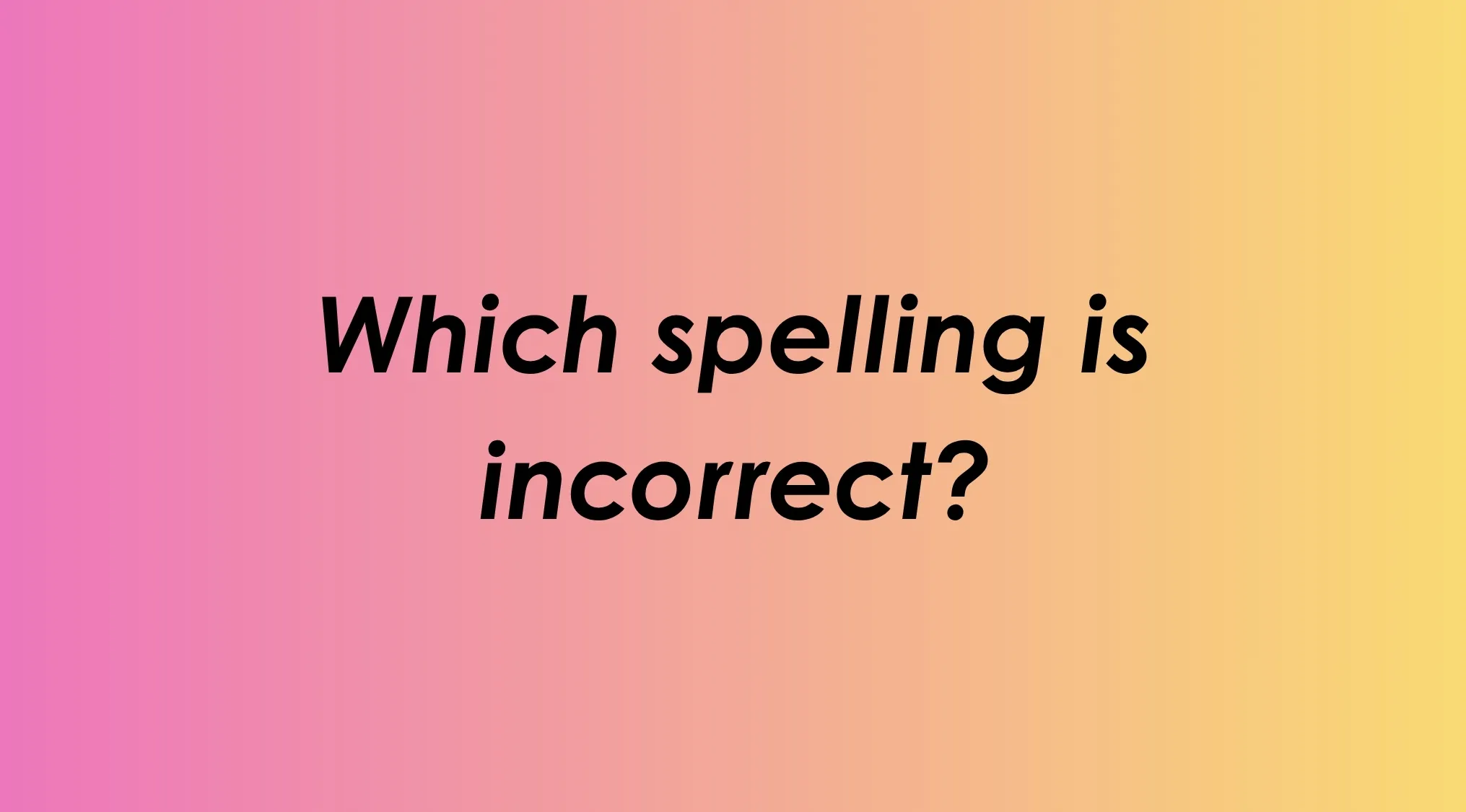 Which spelling is incorrect? Test your language skills with this quiz.