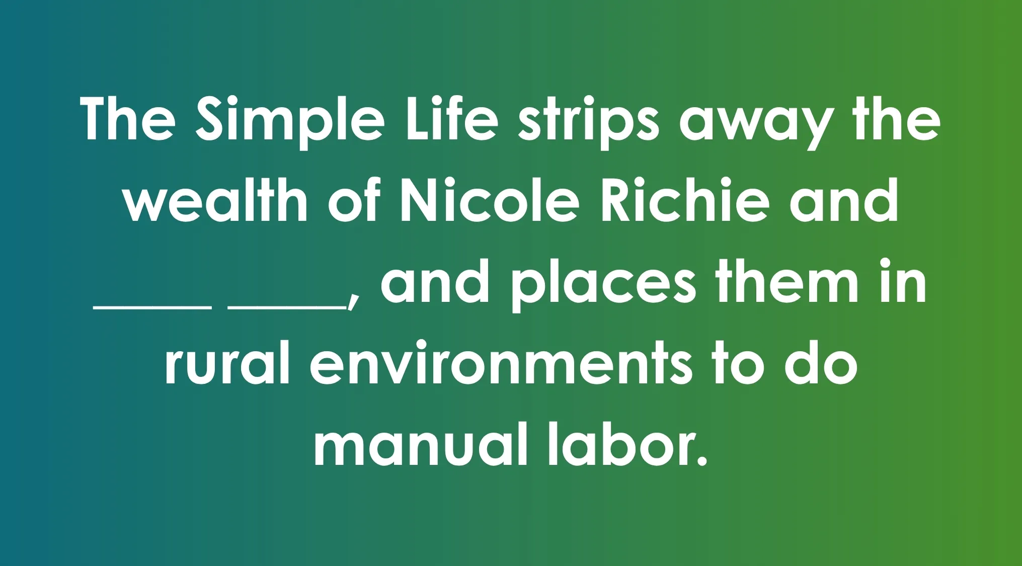 Fill in the blanks: The Simple Life strips away the wealth of Nicole Richie and ____.