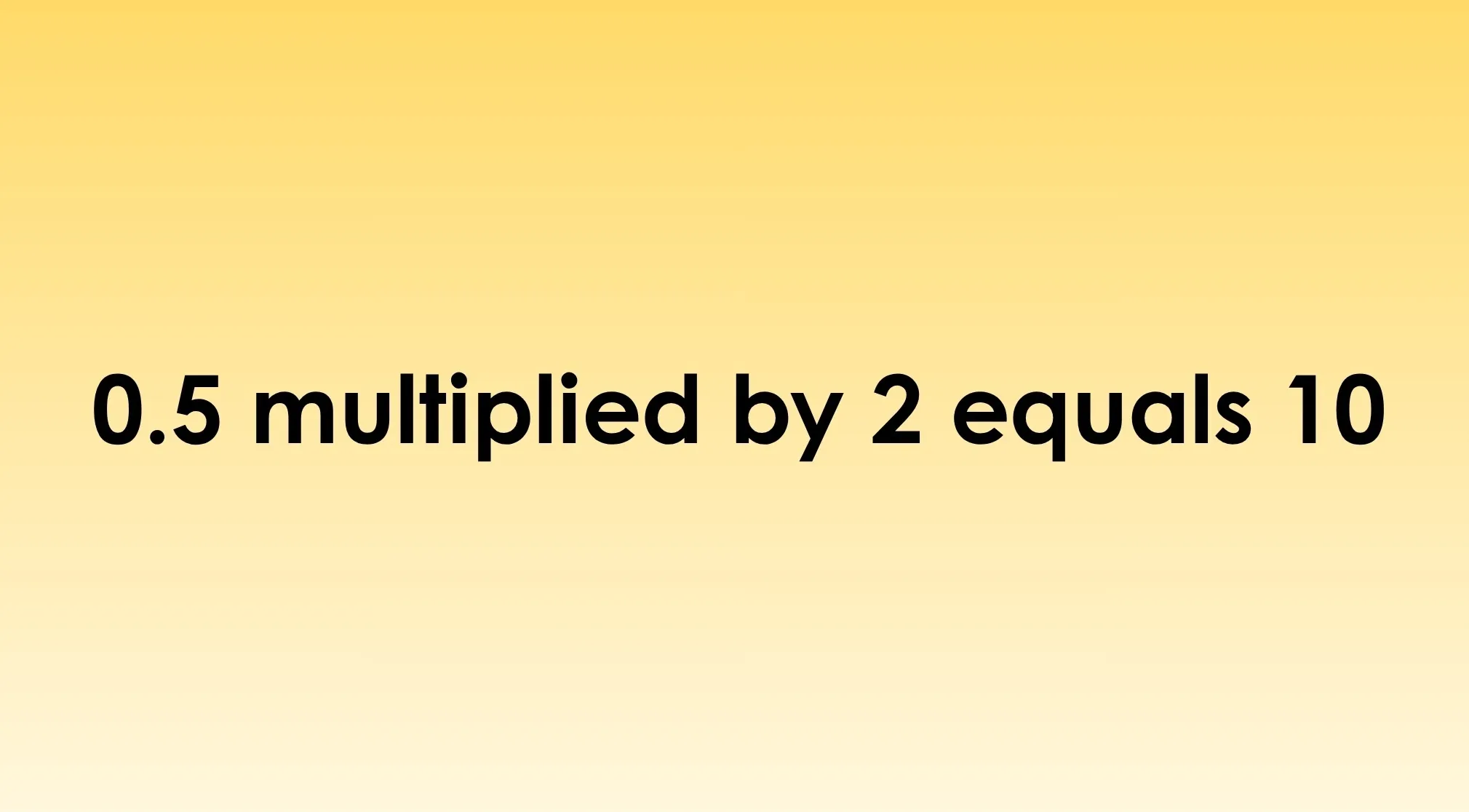 Elementary school math equation: 0.5 multiplied by 2 equals 10. True or false?