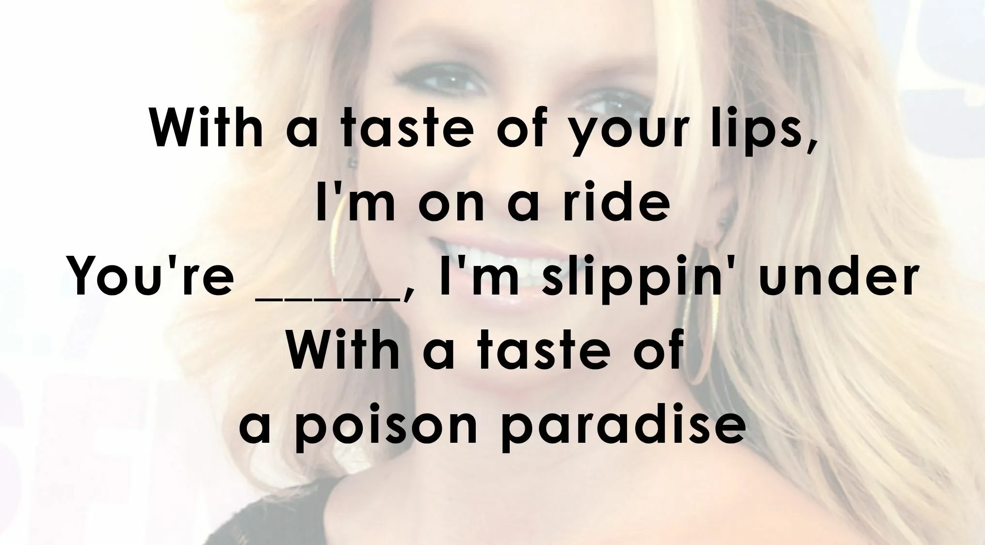 Quiz to finish famous music lyrics from Britney Spears Toxic.
