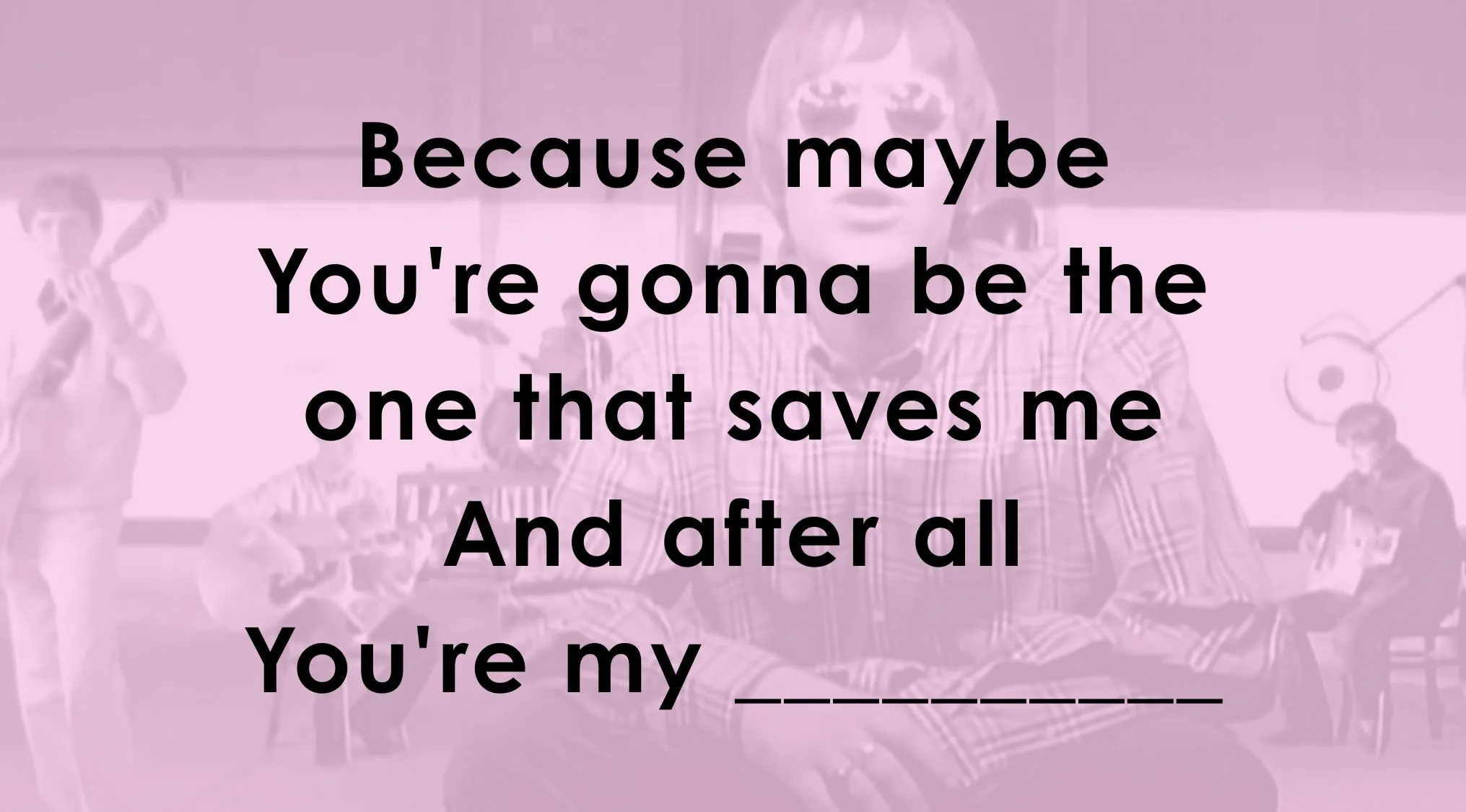 Fill in the missing word in the Famous Music Lyrics to the song Wonderwall by Oasis.