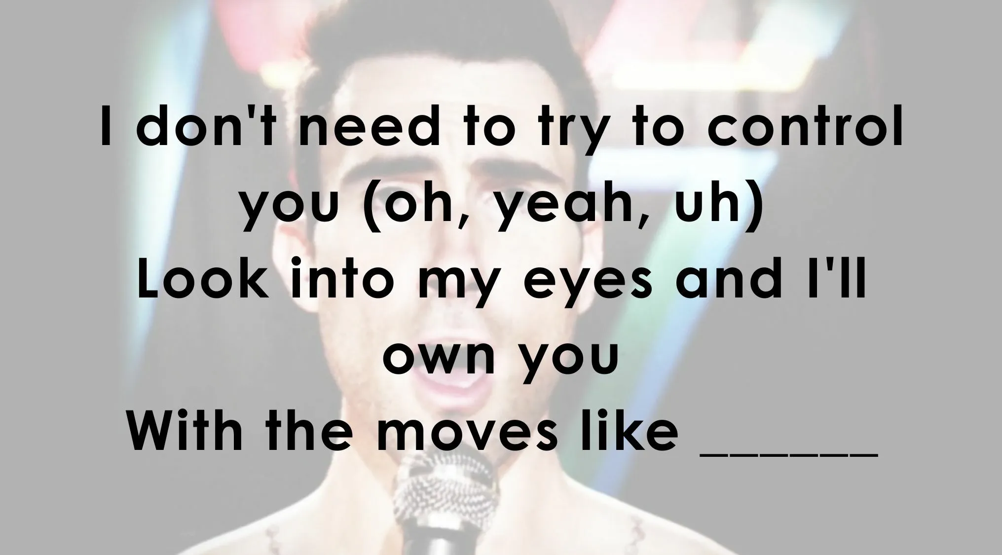 Finish these famous music lyrics: I'll own you with the moves like ______.