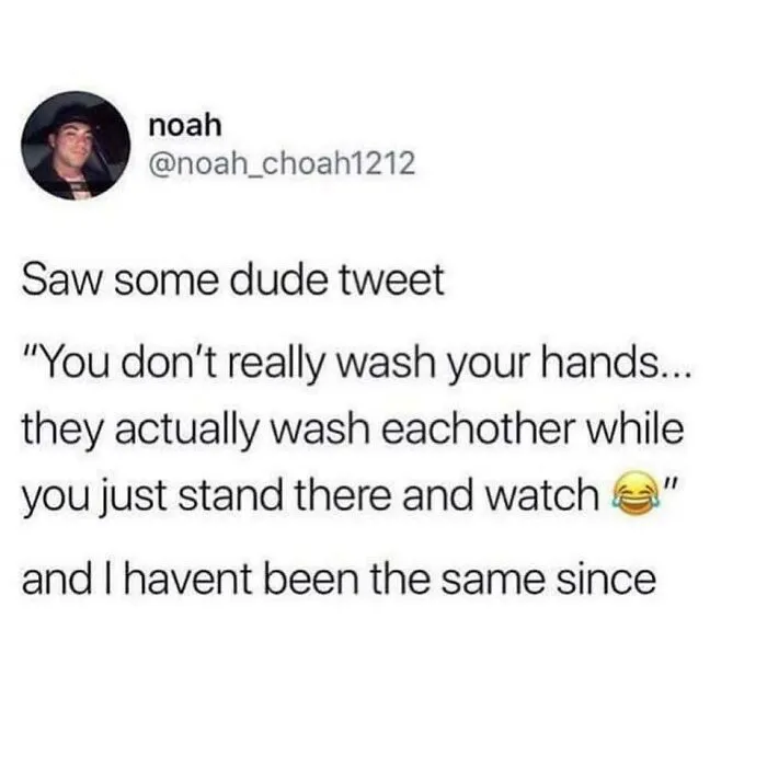 A tweet by @noah_choah1212 saying, You don't really wash your hands. Fascinating finds.