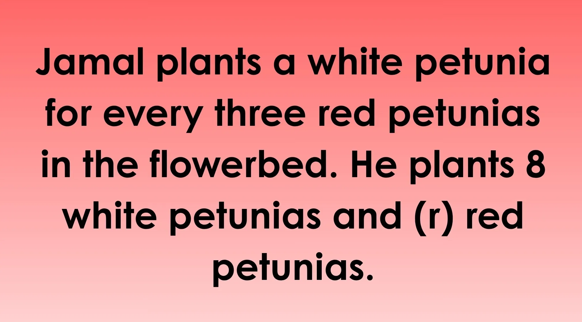 A SAT Exam trivia question on a pink background, asking Jamal plants a white petunia for every three red petunias in the flowerbed. He plants 8 white petunias and (r) red petunias.