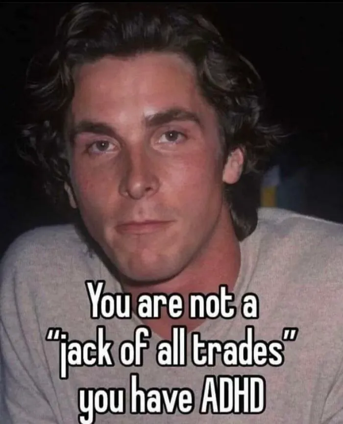 A neurodivergent brain meme featuring Christian Bale with text: You are not a jack of all trades, you have ADHD.