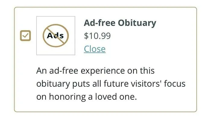 An ad-free obituary option for $10.99, highlighting the sad reality of monetization in a horrid world.