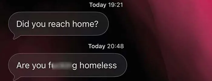A screenshot capturing a strange and unfiltered internet moment with a text asking Are you f***ing homeless.
