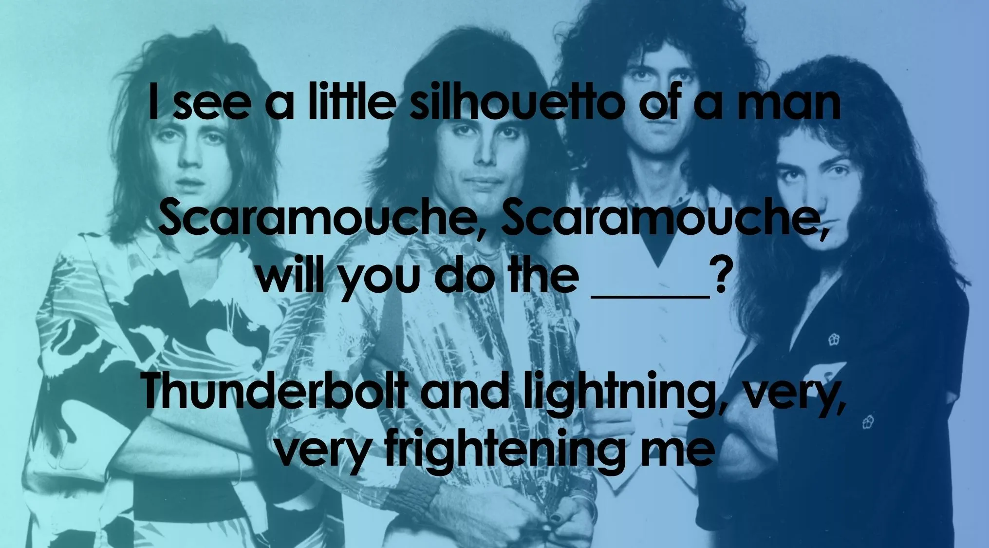 Queen sings the first line of Bohemian Rhapsody, now finish the lyrics quiz by completing the song.