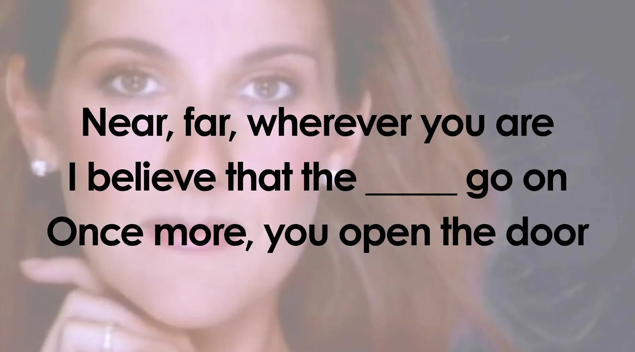 Fifty-Fifty Finish The Lyrics Quiz. Celine Dion with missing words to complete the lyrics.