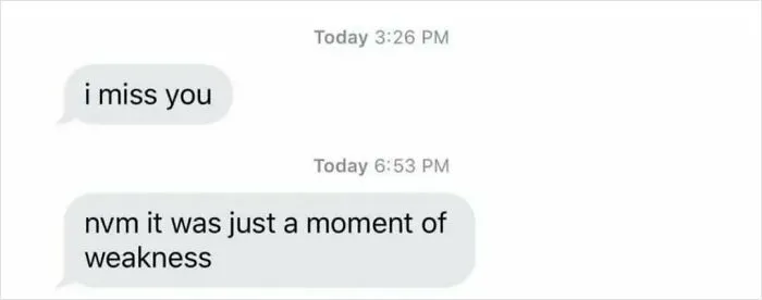 A screenshot of text messages showing an individual saying 'i miss you' then 'nvm it was just a moment of weakness', capturing the internet at its strangest.