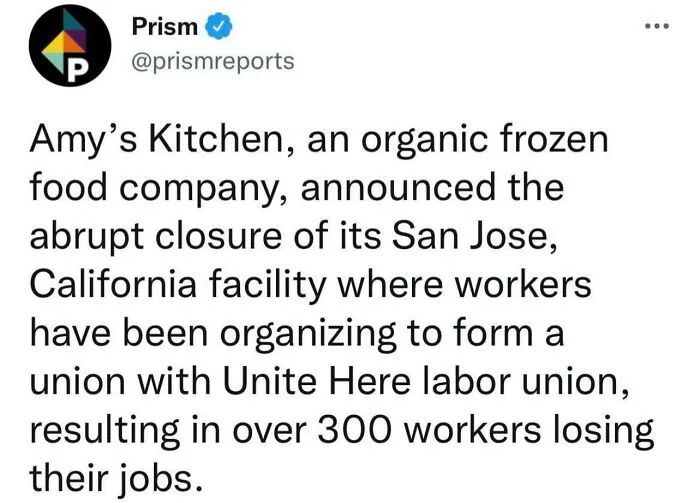 A tweet by Prism reports about Amy's Kitchen closure after union efforts, illustrating the disturbing levels of dystopia in the USA.