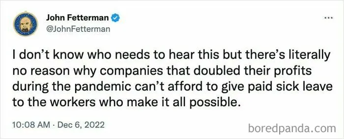 A tweet by John Fetterman arguing companies can afford paid sick leave, pointing to disturbing levels of USA dystopia.