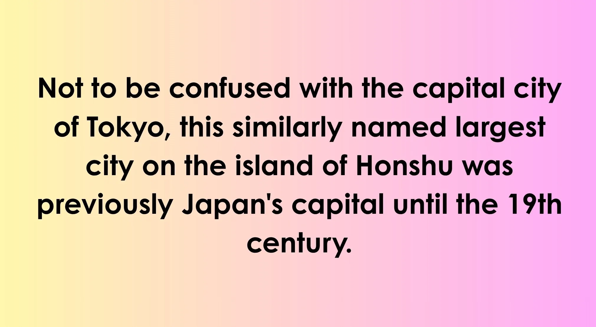General Knowledge about the world: text about a city not to be confused with Tokyo, Japan's capital until the 19th century.