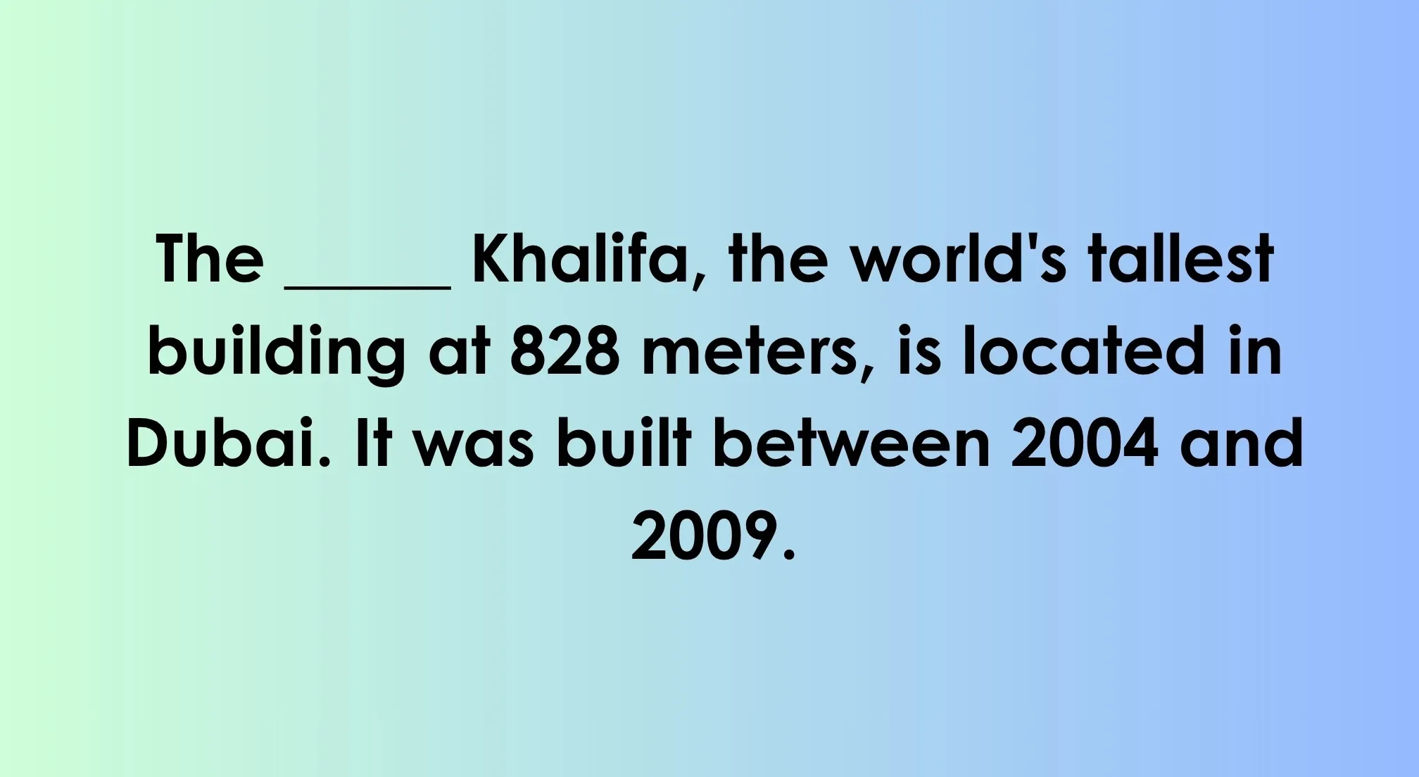 General Knowledge About The World quiz question: fill-in-the-blank for the world's tallest building, Burj Khalifa in Dubai.