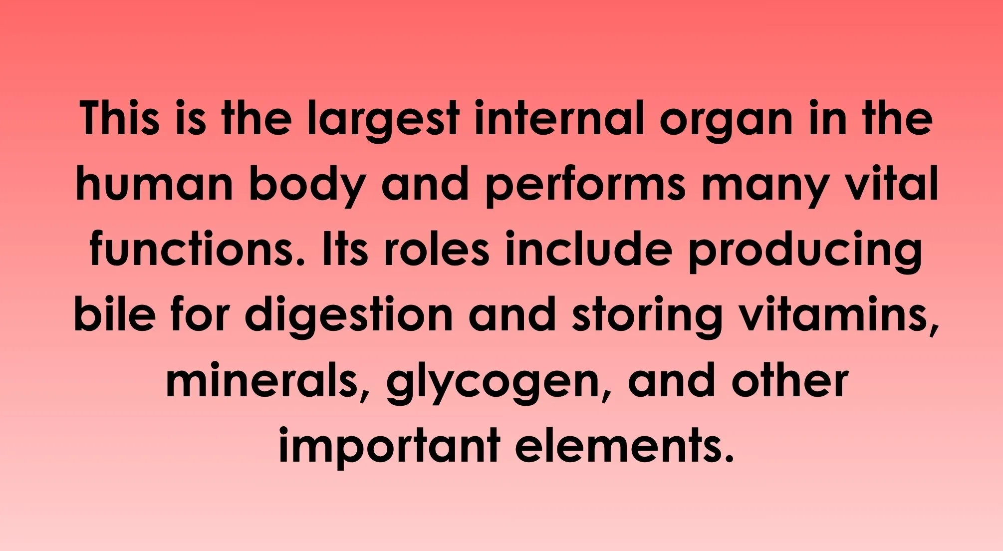 General Knowledge about the world: text describing the largest internal human organ, its vital functions, and element storage.