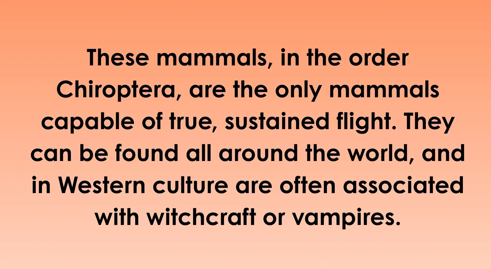General knowledge quiz: text describing mammals in order Chiroptera, capable of flight, found worldwide, associated with witchcraft or vampires. Which animal is it?