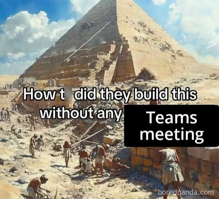 Relatable meme about building pyramids without any Teams meeting involved