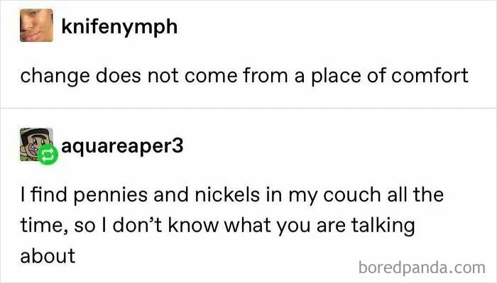 Sarcasm about finding change on couch contradicting change coming from comfort