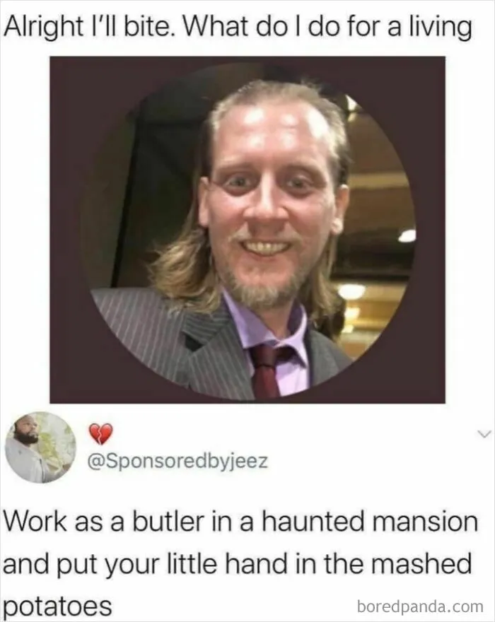 Sarcasm about working as a butler in a haunted mansion putting hand in mashed potatoes