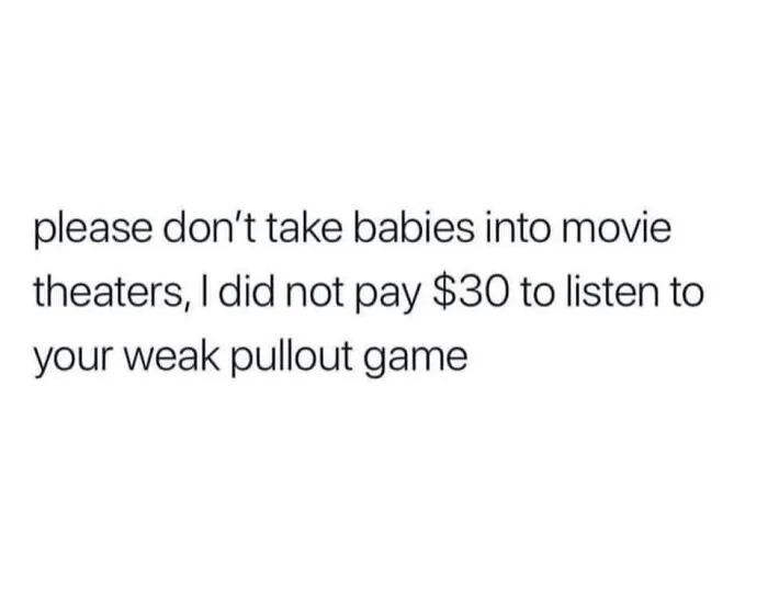 Sarcasm about babies in movie theaters and weak pullout game