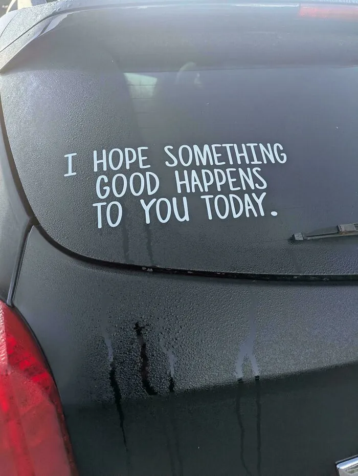 A sweet bumper sticker decal on a vehicle window reading I HOPE SOMETHING GOOD HAPPENS TO YOU TODAY.