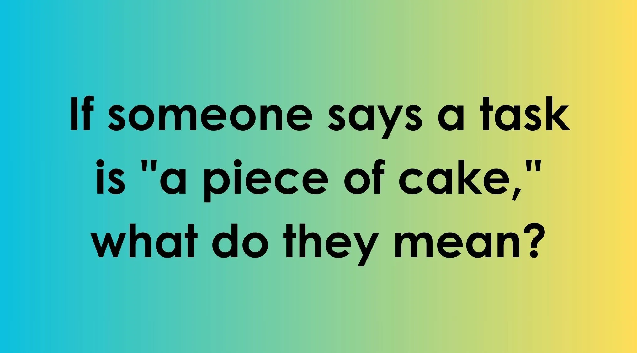A quiz question about the meaning of the idiom a piece of cake on a blue and yellow gradient background.