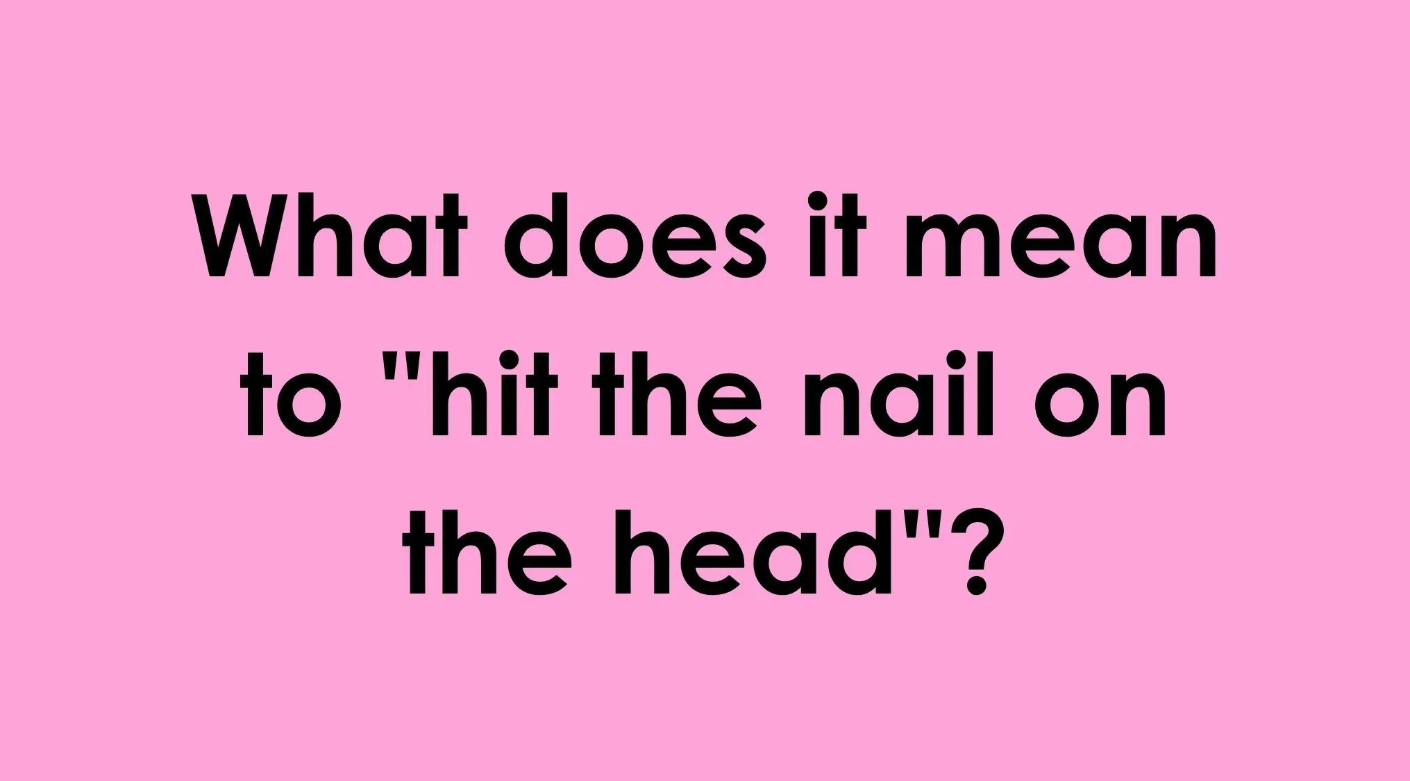 An idiom quiz question about the meaning of hitting the nail on the head on a pink background.
