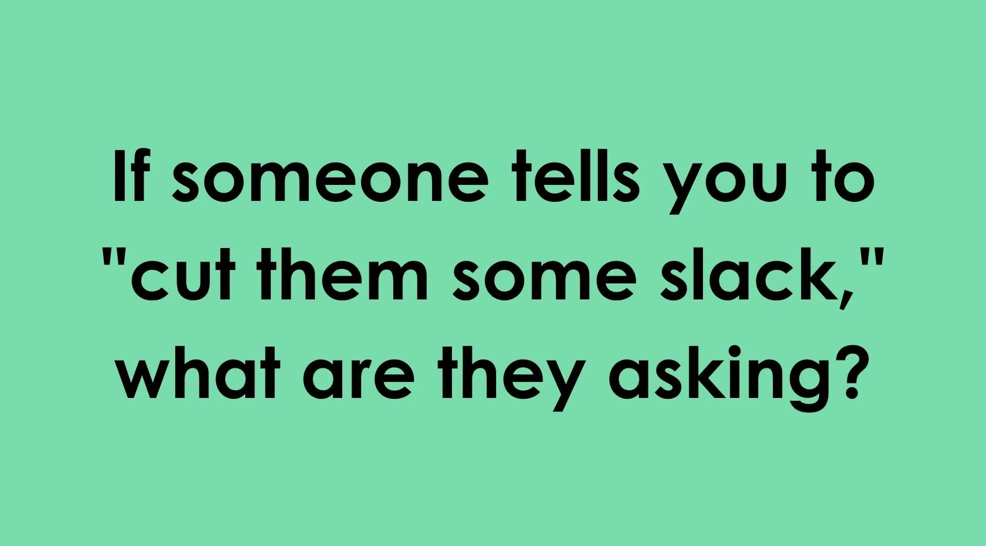 An image asking the meaning of the idiom cut them some slack on a light green background.