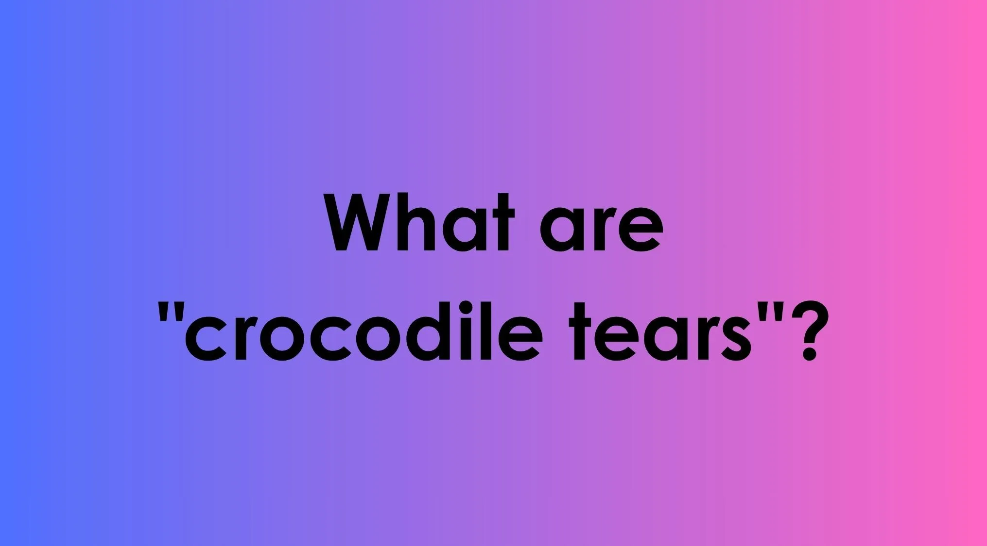 A question asking what crocodile tears are on a purple and pink gradient background.