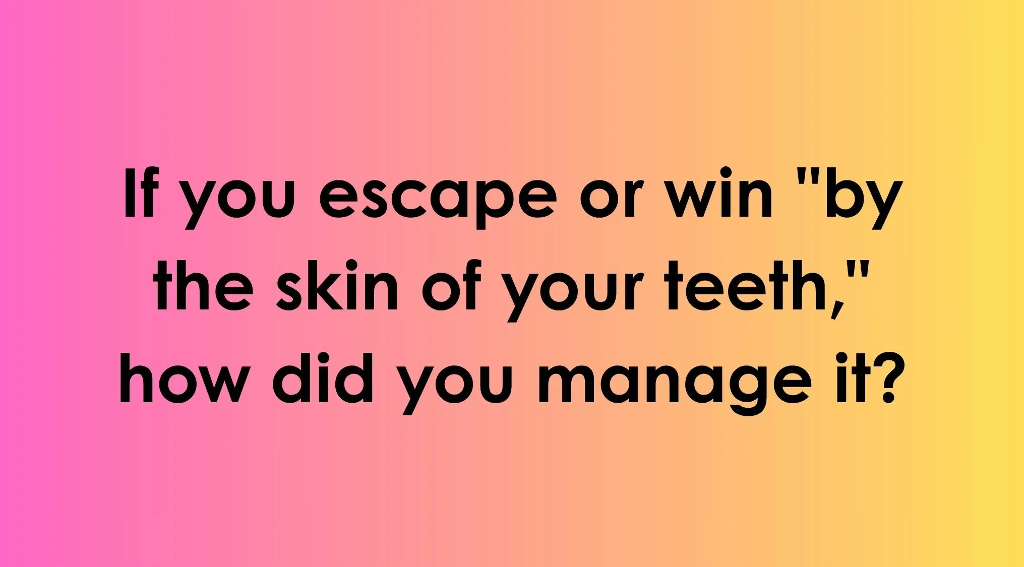 A quiz question asking the meaning of by the skin of your teeth to help choose the correct idiom.