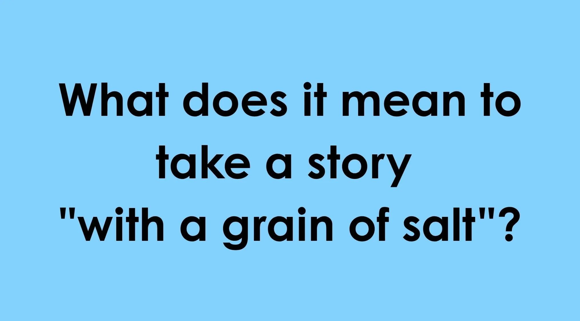 A quiz slide asking about taking a story with a grain of salt to help choose the correct idiom.