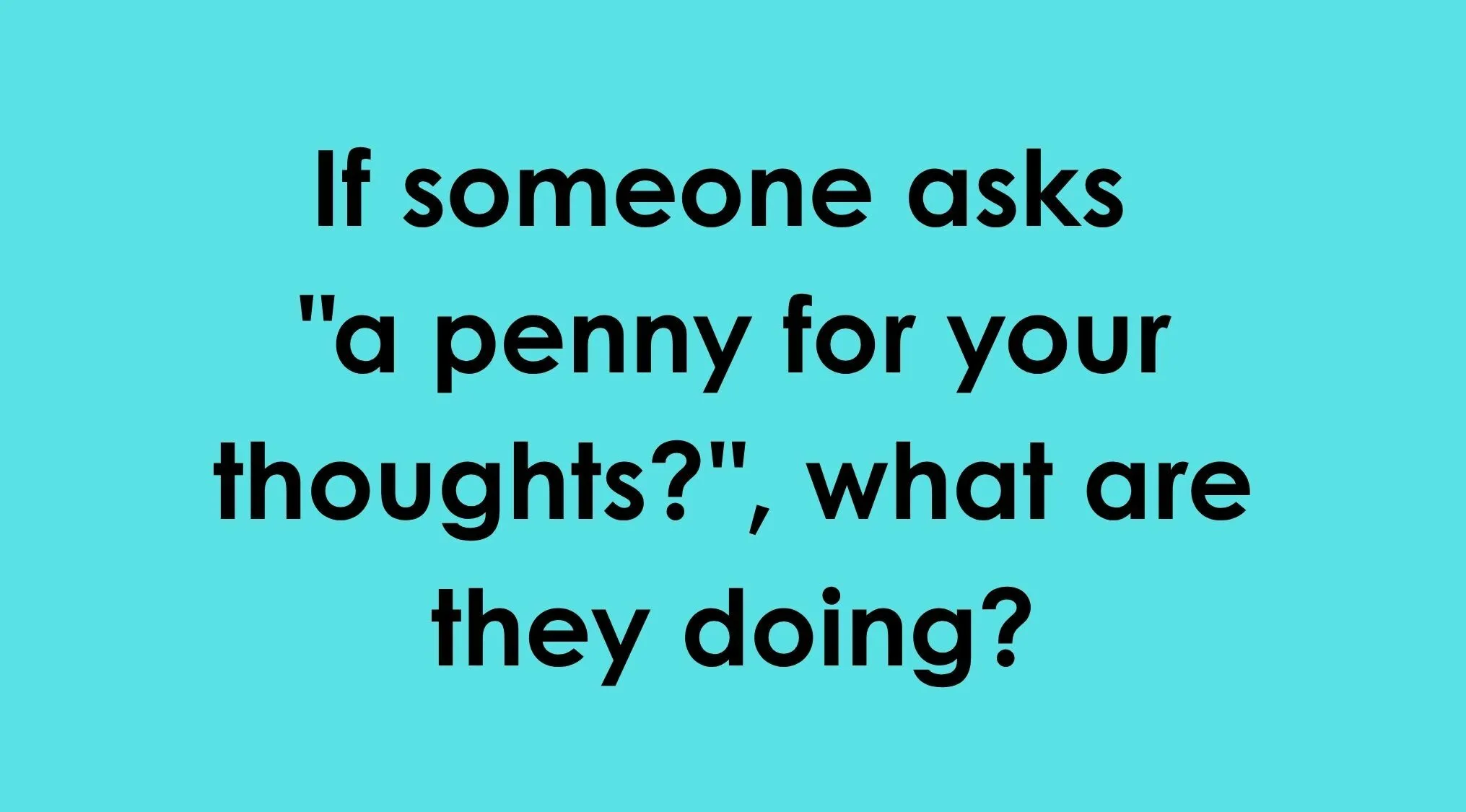 Quiz question about the idiom a penny for your thoughts on a blue background.