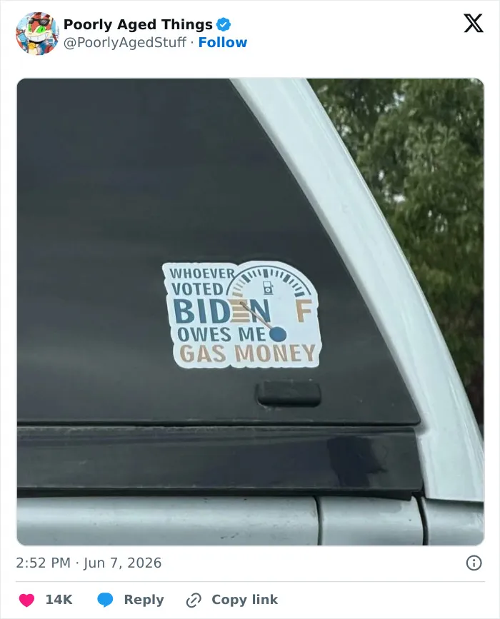 A bumper sticker on a vehicle reading Whoever Voted Biden Owes Me Gas Money, representing things that aged poorly.