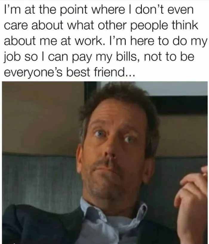 Relatable post about working to pay bills, not to be everyone's best friend at work