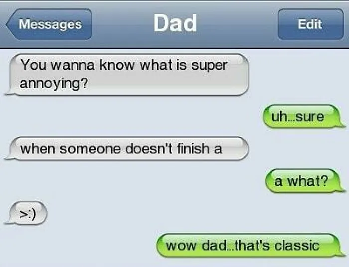 Savage text reply pun about annoyance with an unfinished sentence from dad.