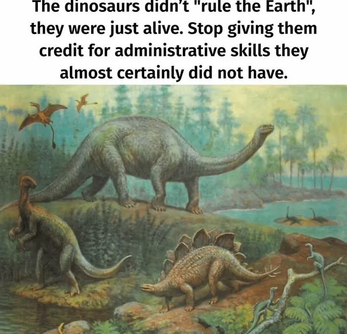 Dinosaurs depicted realistically with text disputing they ruled Earth meme
